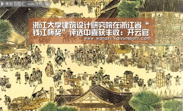 浙江大学建筑设计研究院在浙江省“钱江杯奖”评选中喜获丰收:开云官网(图1) 开云综合服务